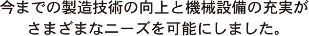 戸田製作所は製造技術の向上と機械設備の充実がさまざまなニーズを可能に